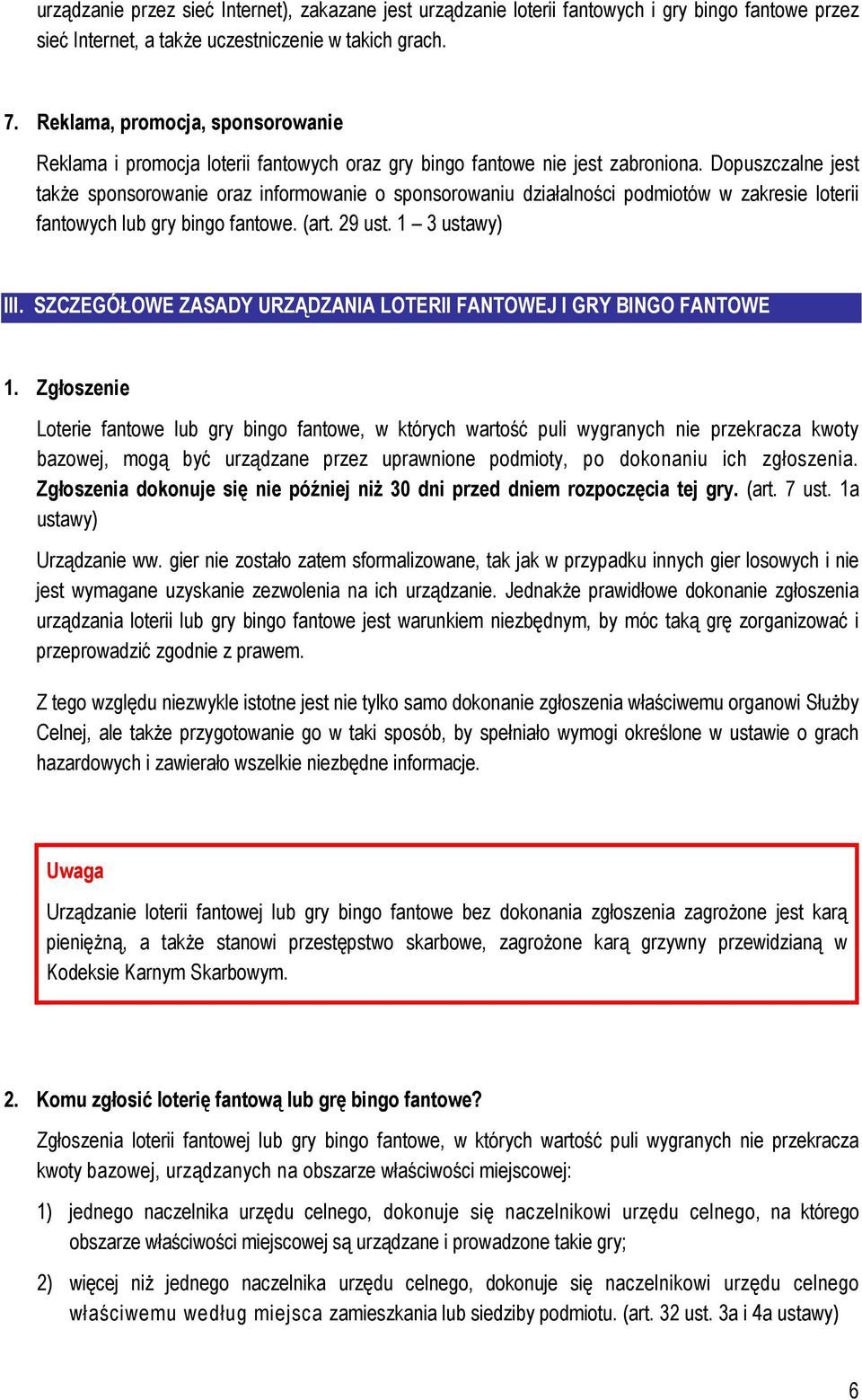 Dopuszczalne jest takŝe sponsorowanie oraz informowanie o sponsorowaniu działalności podmiotów w zakresie loterii fantowych lub gry bingo fantowe. (art. 29 ust. 1 3 ustawy) III.