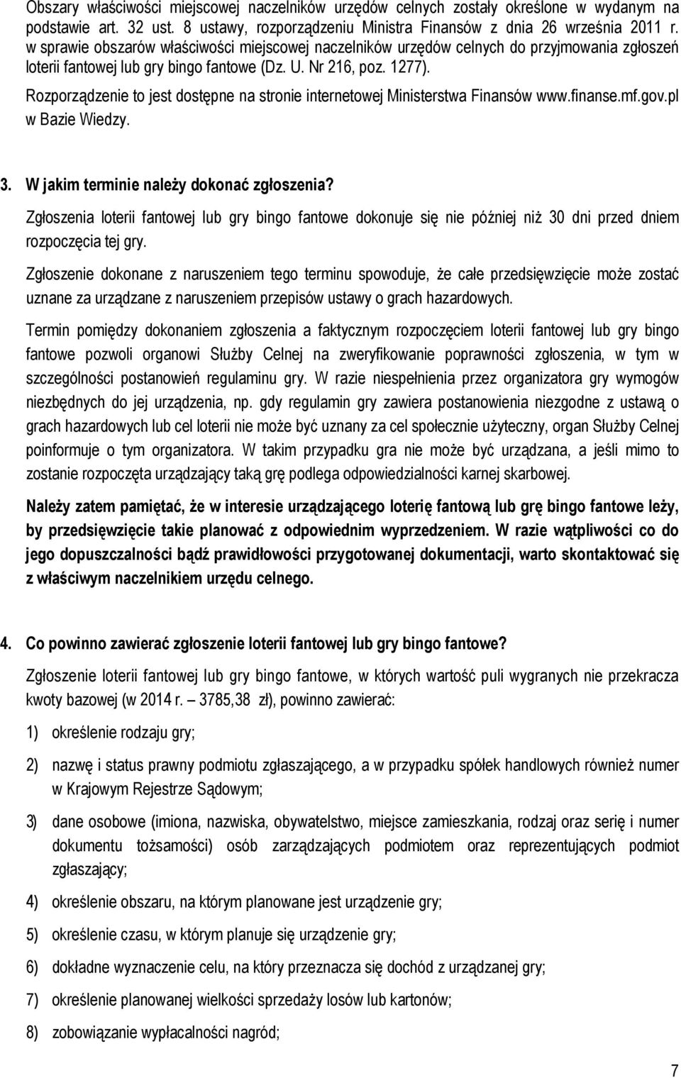 Rozporządzenie to jest dostępne na stronie internetowej Ministerstwa Finansów www.finanse.mf.gov.pl w Bazie Wiedzy. 3. W jakim terminie naleŝy dokonać zgłoszenia?