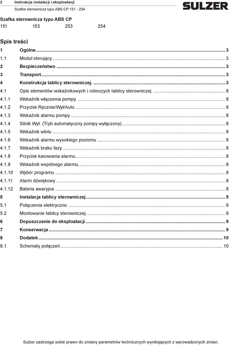 .. 8 4.1.4 Silnik Wył. (Tryb automatyczny pompy wyłączony)... 8 4.1.5 Wskaźnik wlotu... 8 4.1.6 Wskaźnik alarmu wysokiego poziomu... 8 4.1.7 Wskaźnik braku fazy... 8 4.1.8 Przycisk kasowania alarmu.