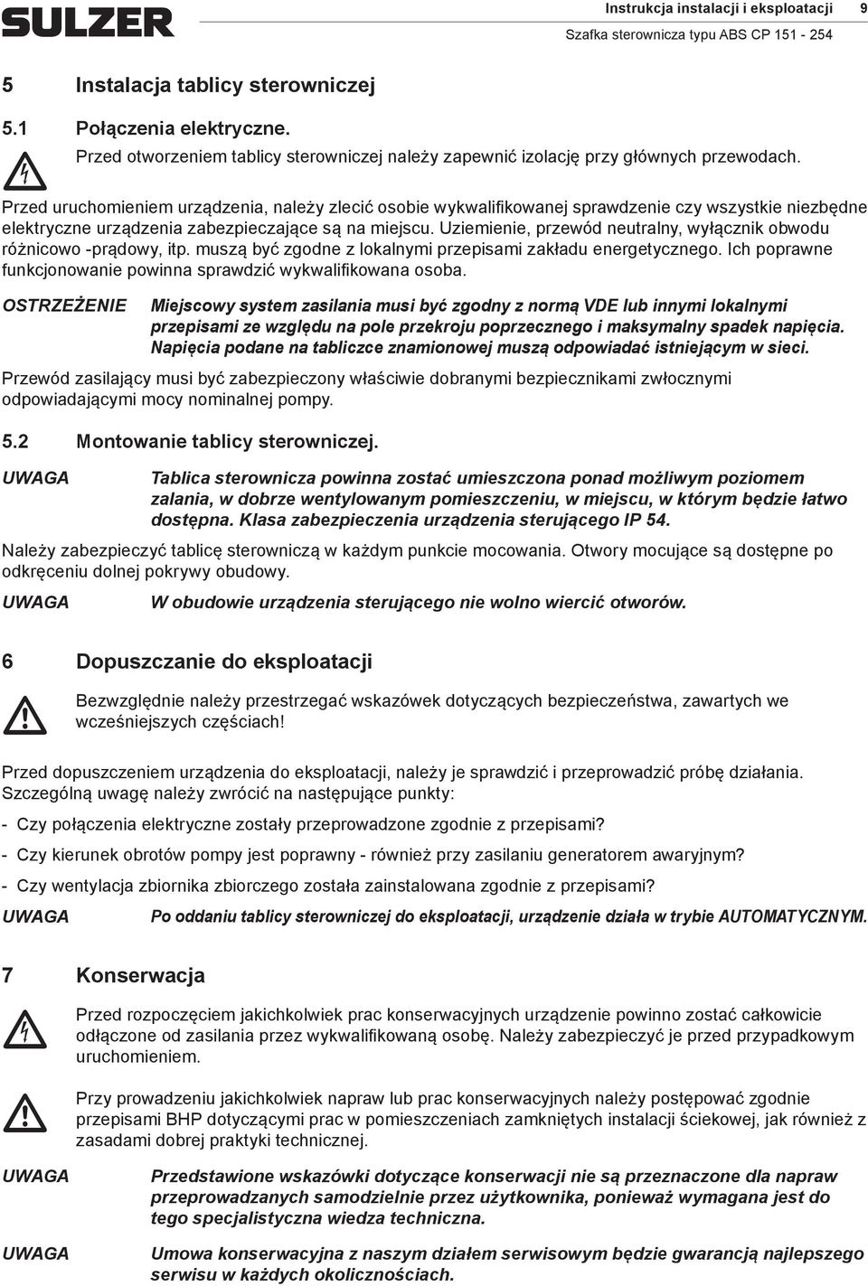 Uziemienie, przewód neutralny, wyłącznik obwodu różnicowo -prądowy, itp. muszą być zgodne z lokalnymi przepisami zakładu energetycznego.