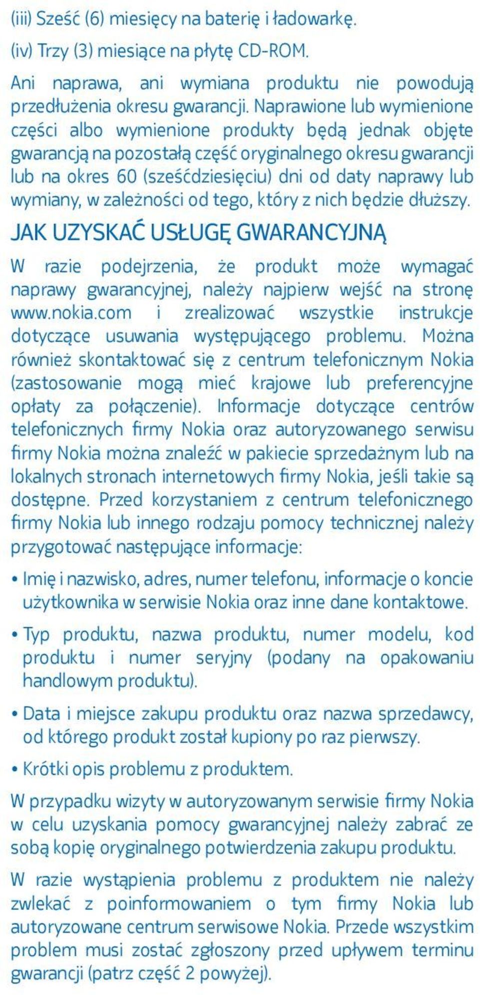 wymiany, w zależności od tego, który z nich będzie dłuższy. JAK UZYSKAĆ USŁUGĘ GWARANCYJNĄ W razie podejrzenia, że produkt może wymagać naprawy gwarancyjnej, należy najpierw wejść na stronę www.nokia.