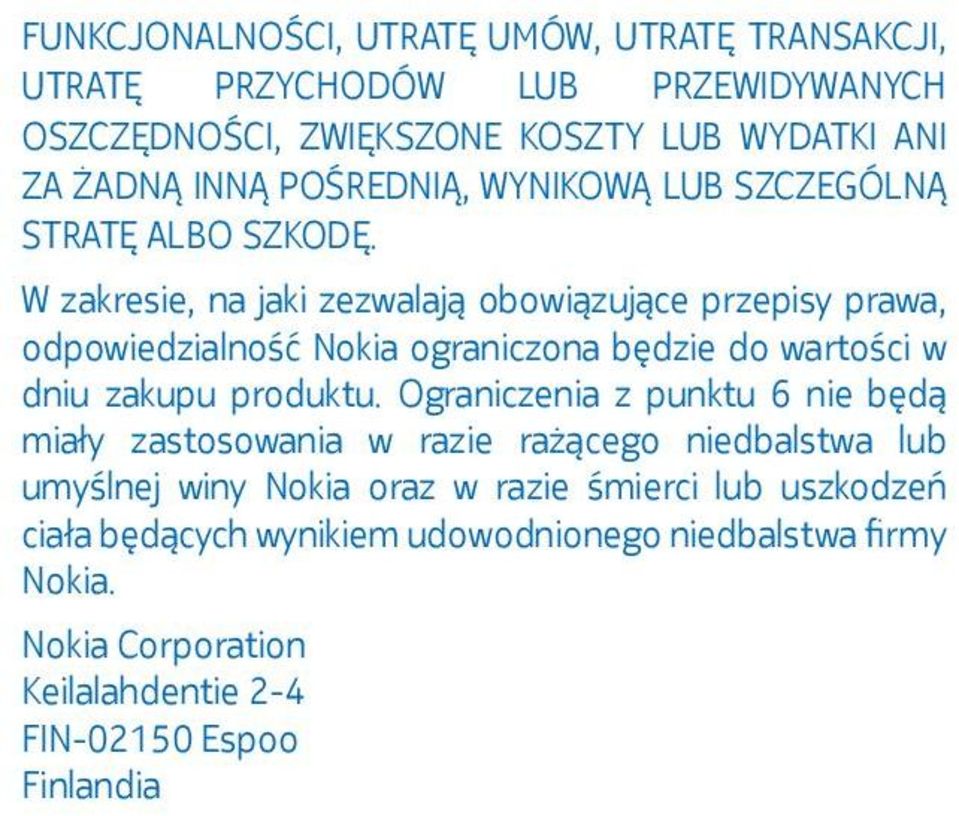 W zakresie, na jaki zezwalają obowiązujące przepisy prawa, odpowiedzialność Nokia ograniczona będzie do wartości w dniu zakupu produktu.