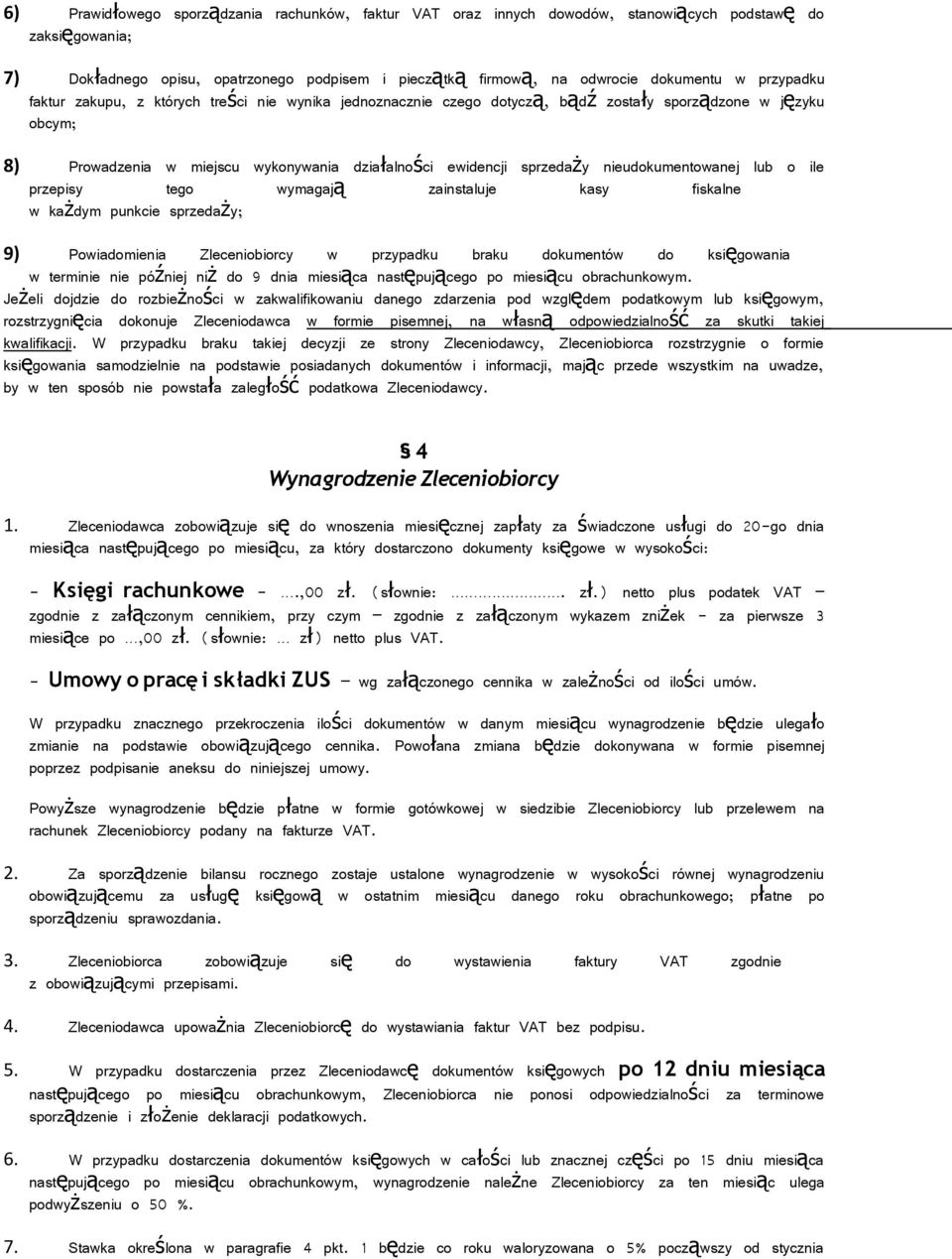 nieudokumentowanej lub o ile przepisy tego wymagaj ą zainstaluje kasy fiskalne w każdym punkcie sprzedaży; 9) Powiadomienia Zleceniobiorcy w przypadku braku dokumentów do księgowania w terminie nie