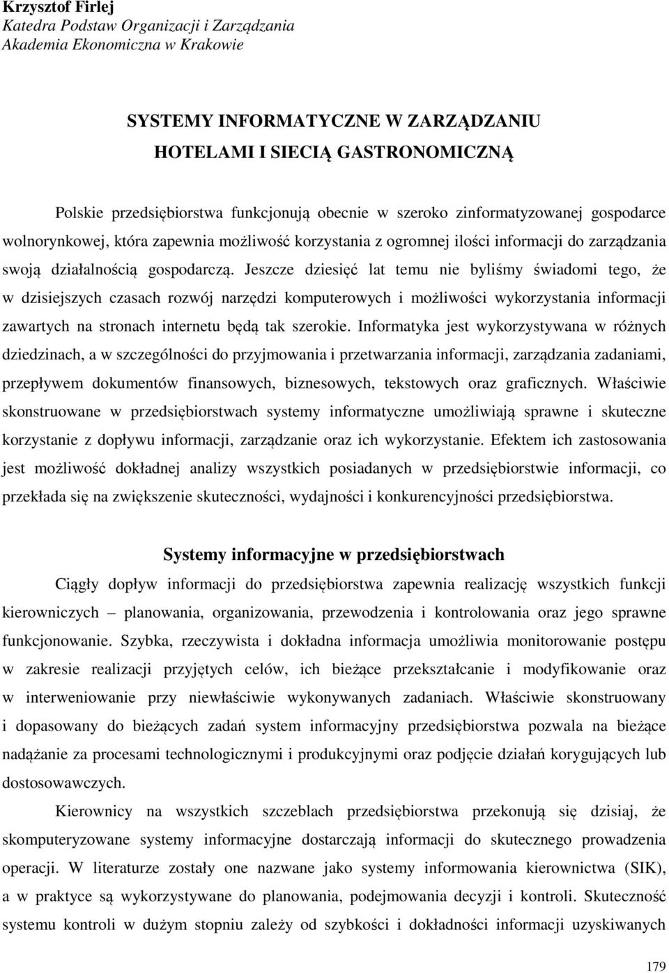 Jeszcze dziesięć lat temu nie byliśmy świadomi tego, że w dzisiejszych czasach rozwój narzędzi komputerowych i możliwości wykorzystania informacji zawartych na stronach internetu będą tak szerokie.