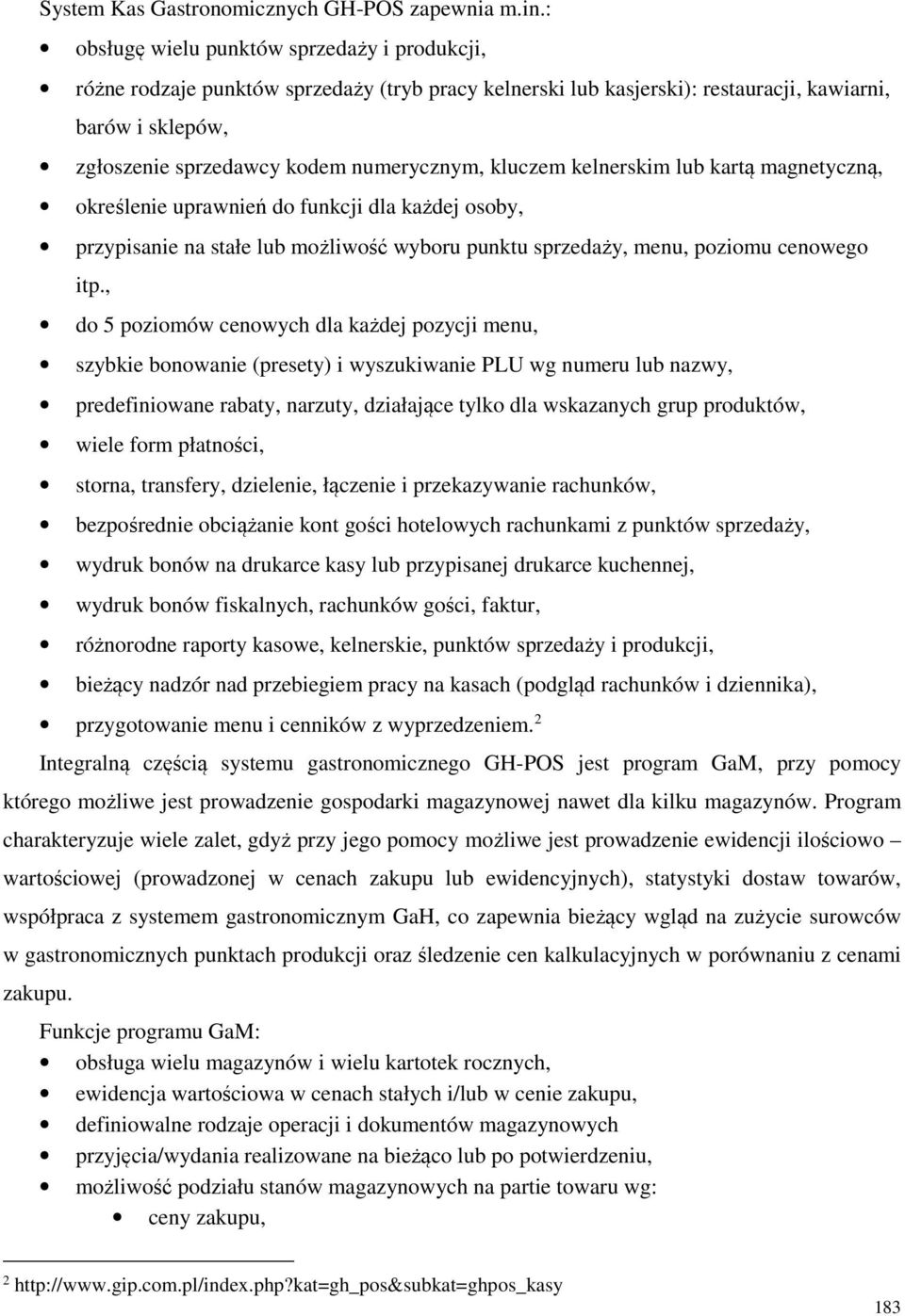 kluczem kelnerskim lub kartą magnetyczną, określenie uprawnień do funkcji dla każdej osoby, przypisanie na stałe lub możliwość wyboru punktu sprzedaży, menu, poziomu cenowego itp.