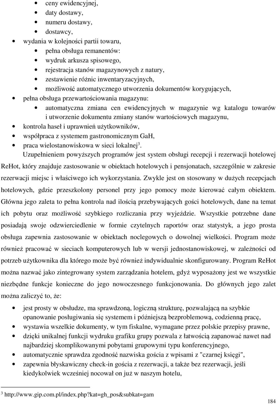 katalogu towarów i utworzenie dokumentu zmiany stanów wartościowych magazynu, kontrola haseł i uprawnień użytkowników, współpraca z systemem gastronomicznym GaH, praca wielostanowiskowa w sieci
