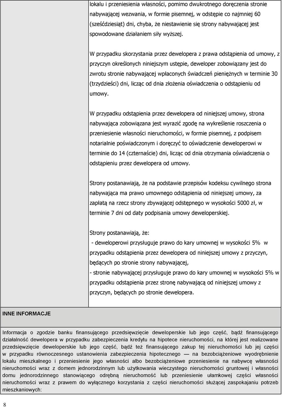 W przypadku skorzystania przez dewelopera z prawa odstąpienia od umowy, z przyczyn określonych niniejszym ustępie, deweloper zobowiązany jest do zwrotu stronie nabywającej wpłaconych świadczeń