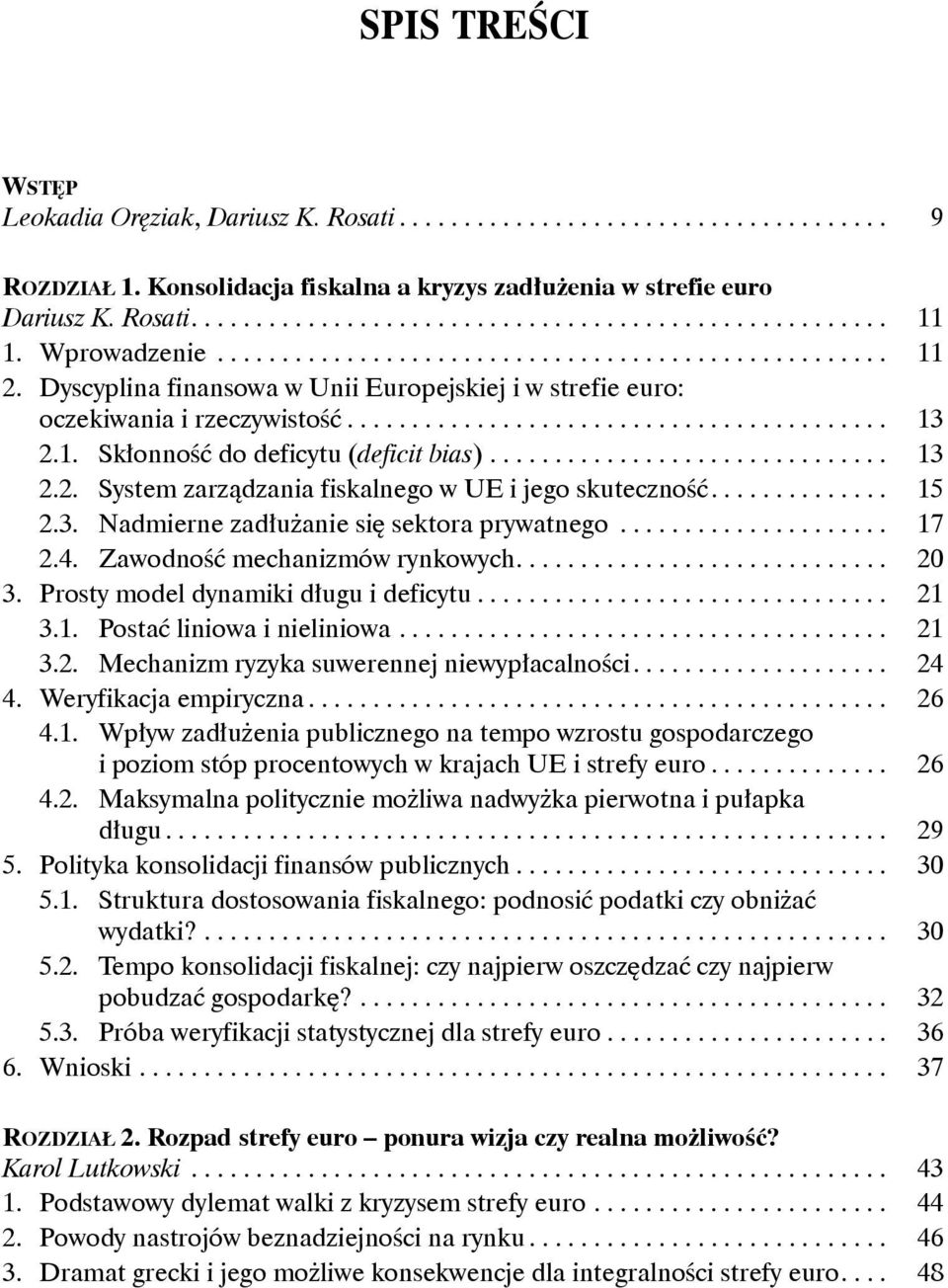 ... 15 2.3. Nadmierne zadłużanie się sektora prywatnego... 17 2.4. Zawodność mechanizmów rynkowych.... 20 3. Prosty model dynamiki długu i deficytu... 21 3.1. Postać liniowa i nieliniowa... 21 3.2. Mechanizm ryzyka suwerennej niewypłacalności.