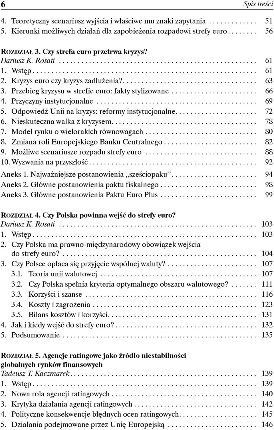 Przyczyny instytucjonalne... 69 5. Odpowiedź Unii na kryzys: reformy instytucjonalne.... 72 6. Nieskuteczna walka z kryzysem.... 78 7. Model rynku o wielorakich równowagach... 80 8.