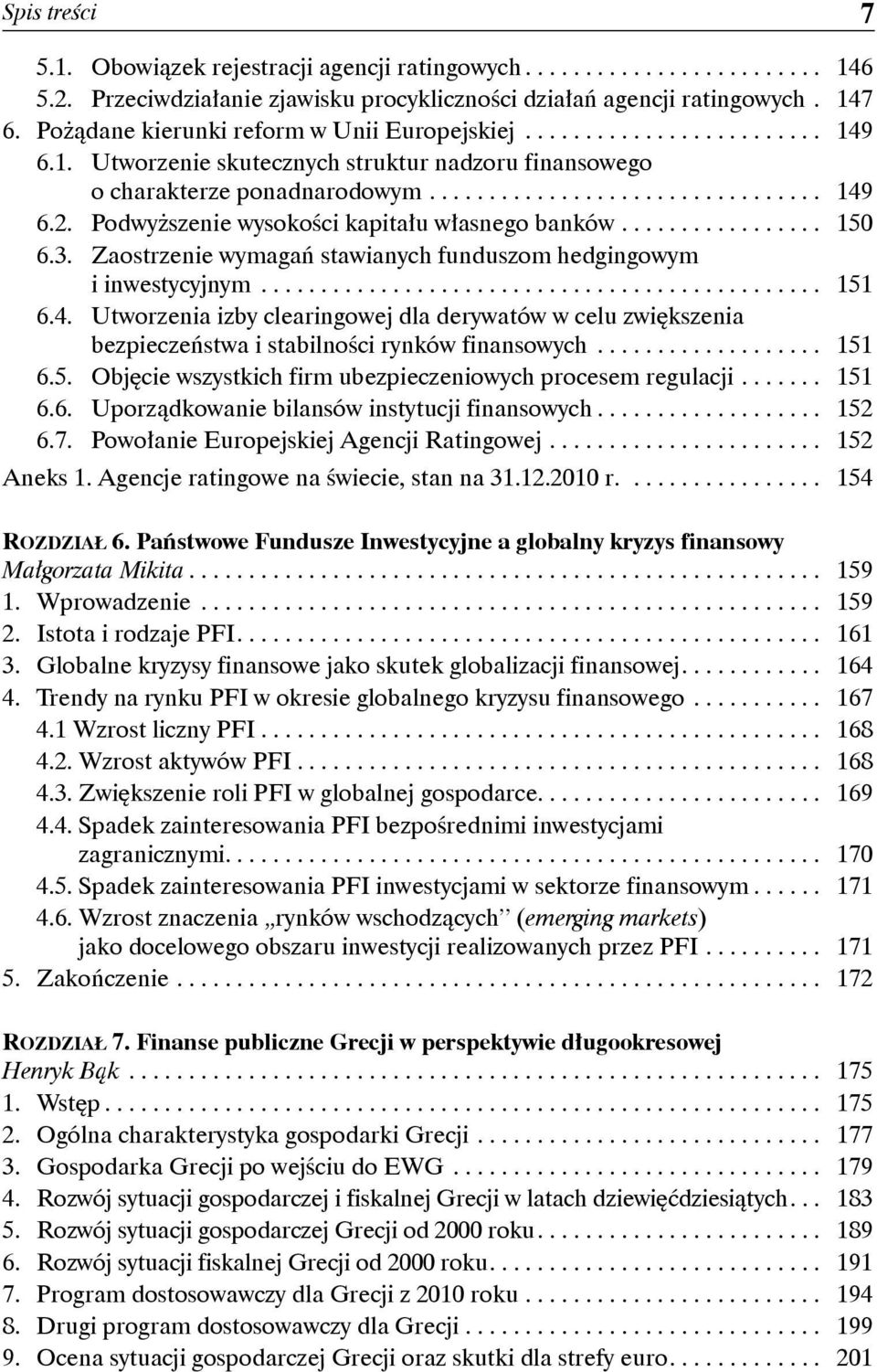 Zaostrzenie wymagań stawianych funduszom hedgingowym i inwestycyjnym... 151 6.4. Utworzenia izby clearingowej dla derywatów w celu zwiększenia bezpieczeństwa i stabilności rynków finansowych... 151 6.5. Objęcie wszystkich firm ubezpieczeniowych procesem regulacji.