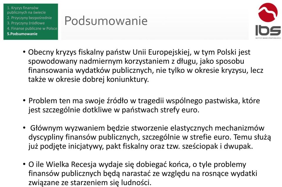 Głównym wyzwaniem będzie stworzenie elastycznych mechanizmów dyscypliny finansów publicznych, szczególnie w strefie euro. Temu służą już podjęte inicjatywy, pakt fiskalny oraz tzw.