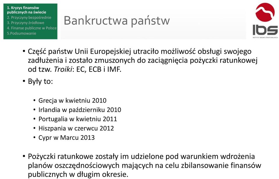 Były to: Grecja w kwietniu 2010 Irlandia w październiku 2010 Portugalia w kwietniu 2011 Hiszpania w czerwcu 2012 Cypr