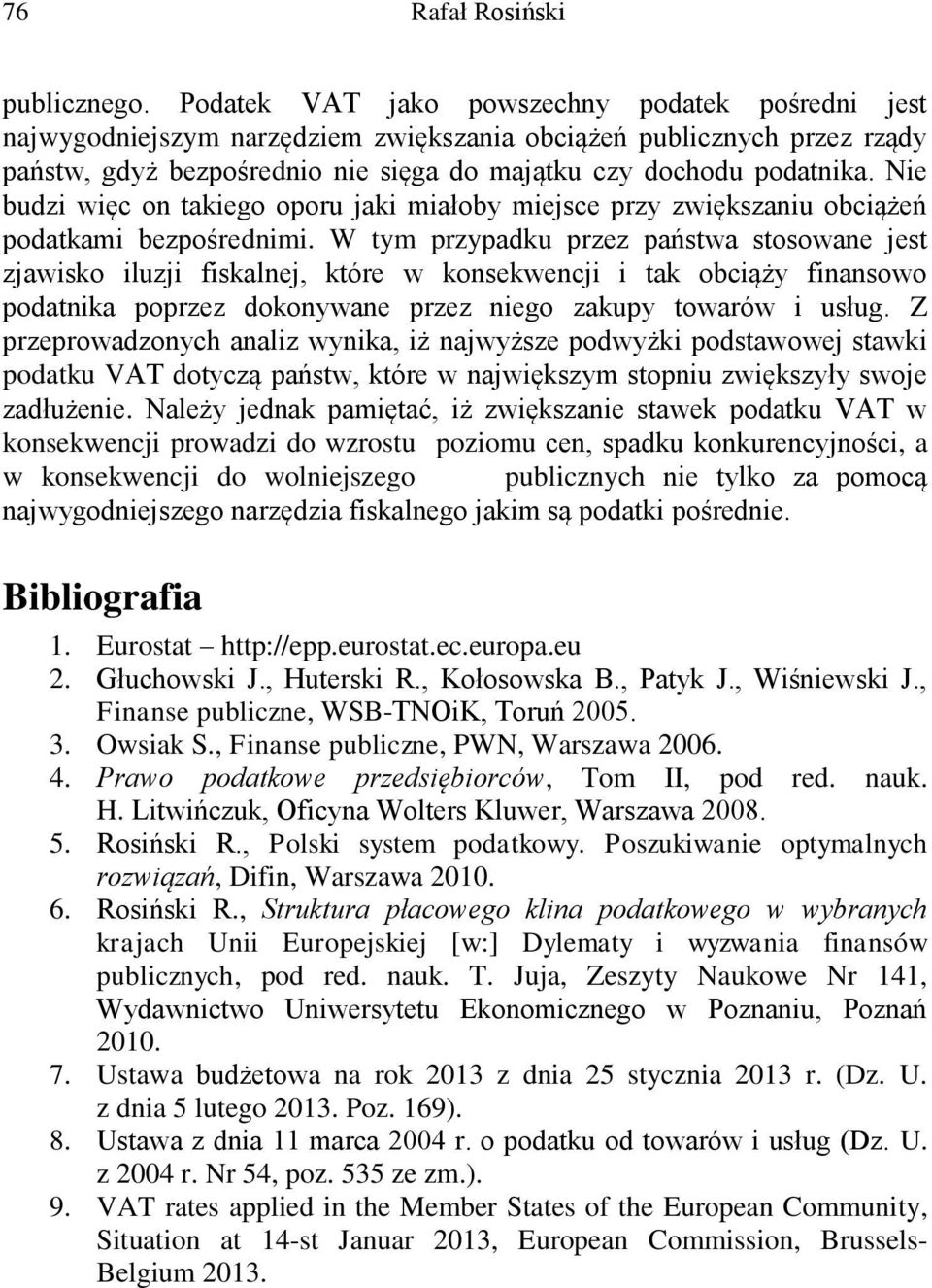 Nie budzi więc on takiego oporu jaki miałoby miejsce przy zwiększaniu obciążeń podatkami bezpośrednimi.