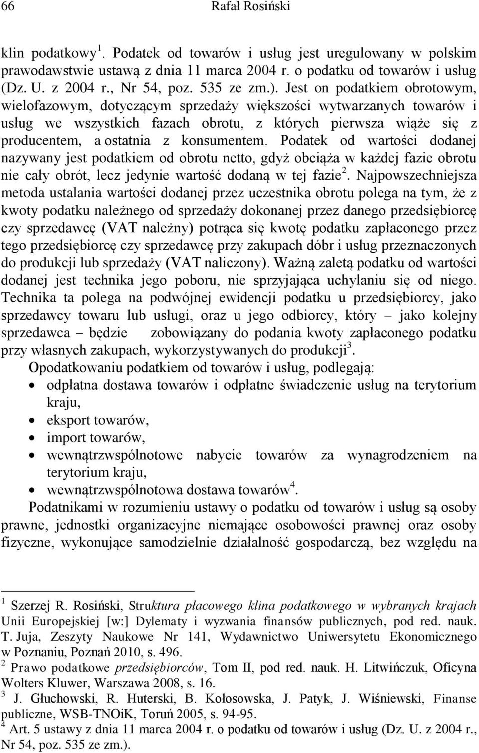 Jest on podatkiem obrotowym, wielofazowym, dotyczącym sprzedaży większości wytwarzanych towarów i usług we wszystkich fazach obrotu, z których pierwsza wiąże się z producentem, a ostatnia z