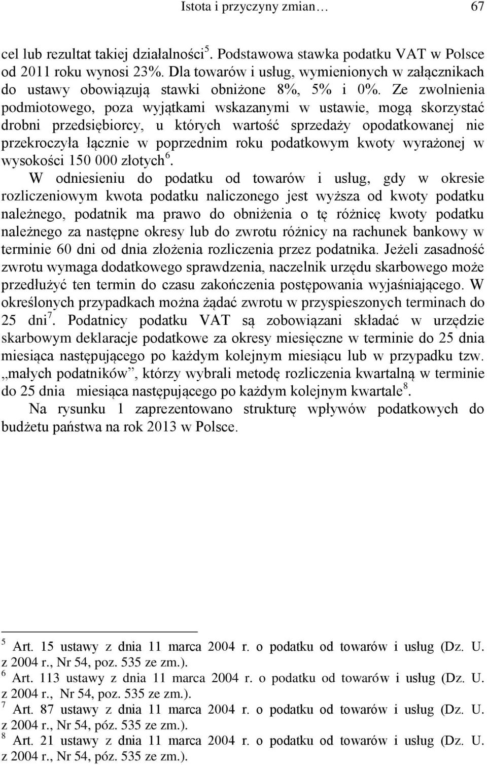 Ze zwolnienia podmiotowego, poza wyjątkami wskazanymi w ustawie, mogą skorzystać drobni przedsiębiorcy, u których wartość sprzedaży opodatkowanej nie przekroczyła łącznie w poprzednim roku podatkowym