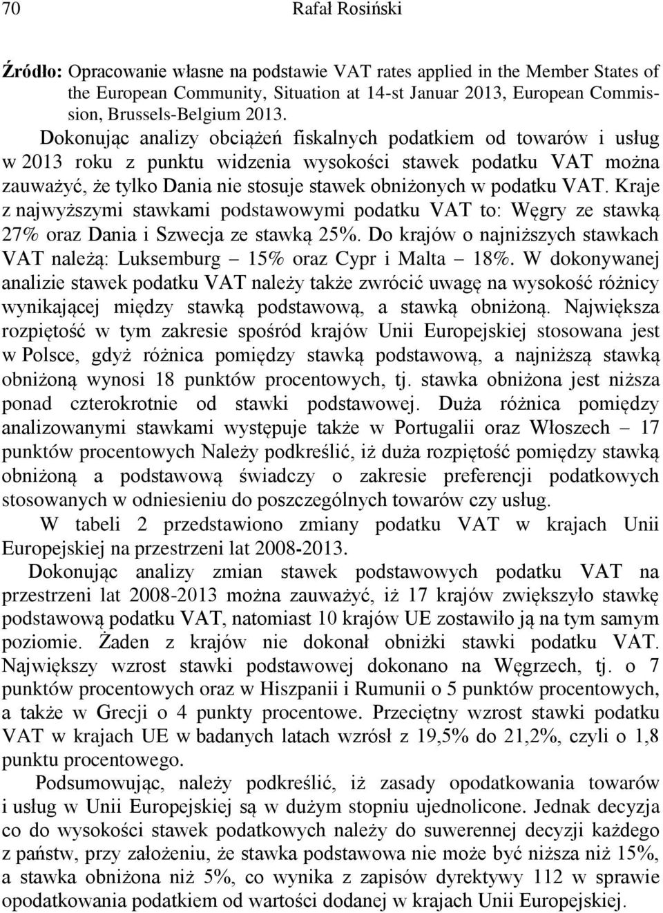 VAT. Kraje z najwyższymi stawkami podstawowymi podatku VAT to: Węgry ze stawką 27% oraz Dania i Szwecja ze stawką 25%.