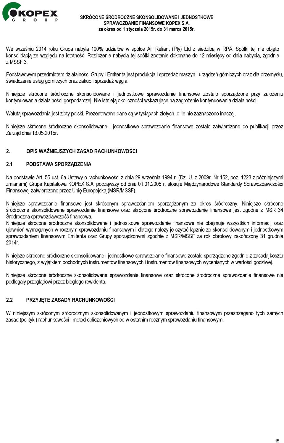 Podstawowym przedmiotem działalności Grupy i Emitenta jest produkcja i sprzedaż maszyn i urządzeń górniczych oraz dla przemysłu, świadczenie usług górniczych oraz zakup i sprzedaż węgla.