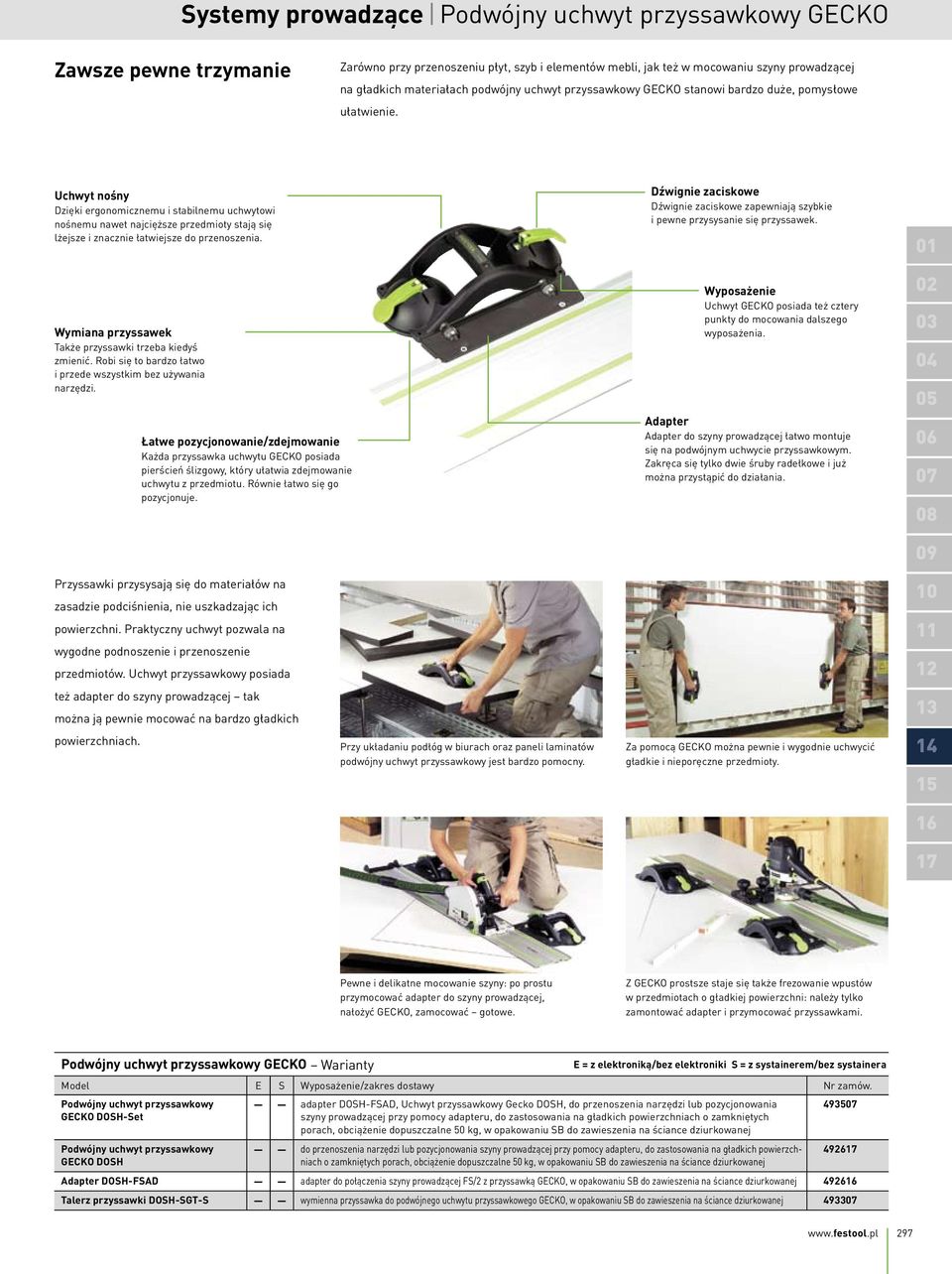 Uchwyt nośny Dzięki ergonomicznemu i stabilnemu uchwytowi nośnemu nawet najcięższe przedmioty stają się lżejsze i znacznie łatwiejsze do przenoszenia.