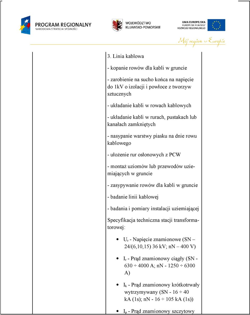 zasypywanie rowów dla kabli w gruncie - badanie linii kablowej - badania i pomiary instalacji uziemiającej Specyfikacja techniczna stacji transformatorowej: U r - Napięcie znamionowe (SN