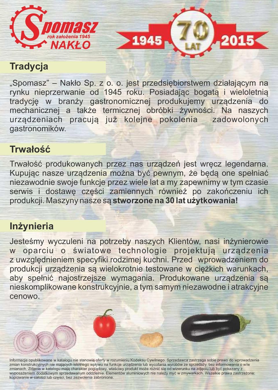 Na naszych urządzeniach pracują już kolejne pokolenia zadowolonych gastronomików. Trwałość Trwałość produkowanych przez nas urządzeń jest wręcz legendarna.