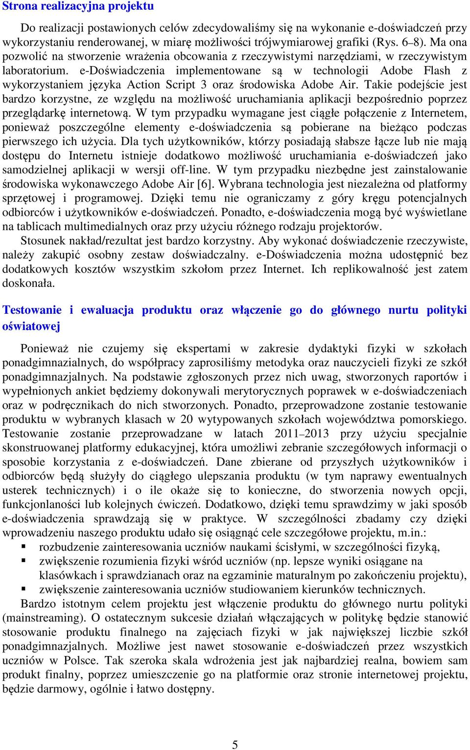 e-doświadczenia implementowane są w technologii Adobe Flash z wykorzystaniem języka Action Script 3 oraz środowiska Adobe Air.