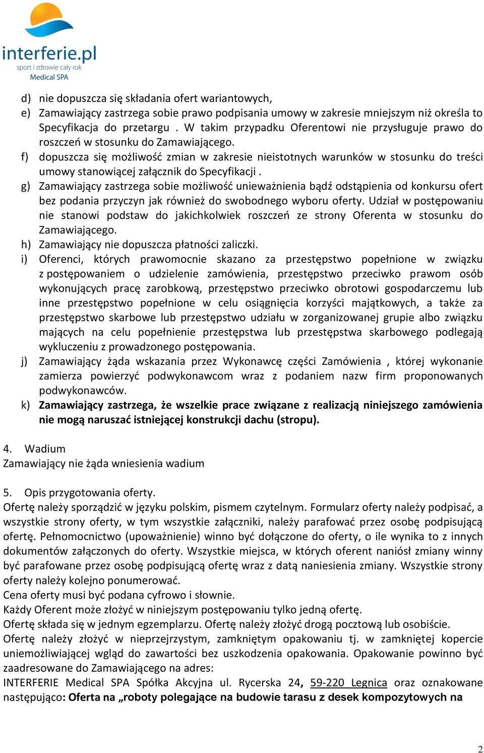 f) dopuszcza się możliwość zmian w zakresie nieistotnych warunków w stosunku do treści umowy stanowiącej załącznik do Specyfikacji.