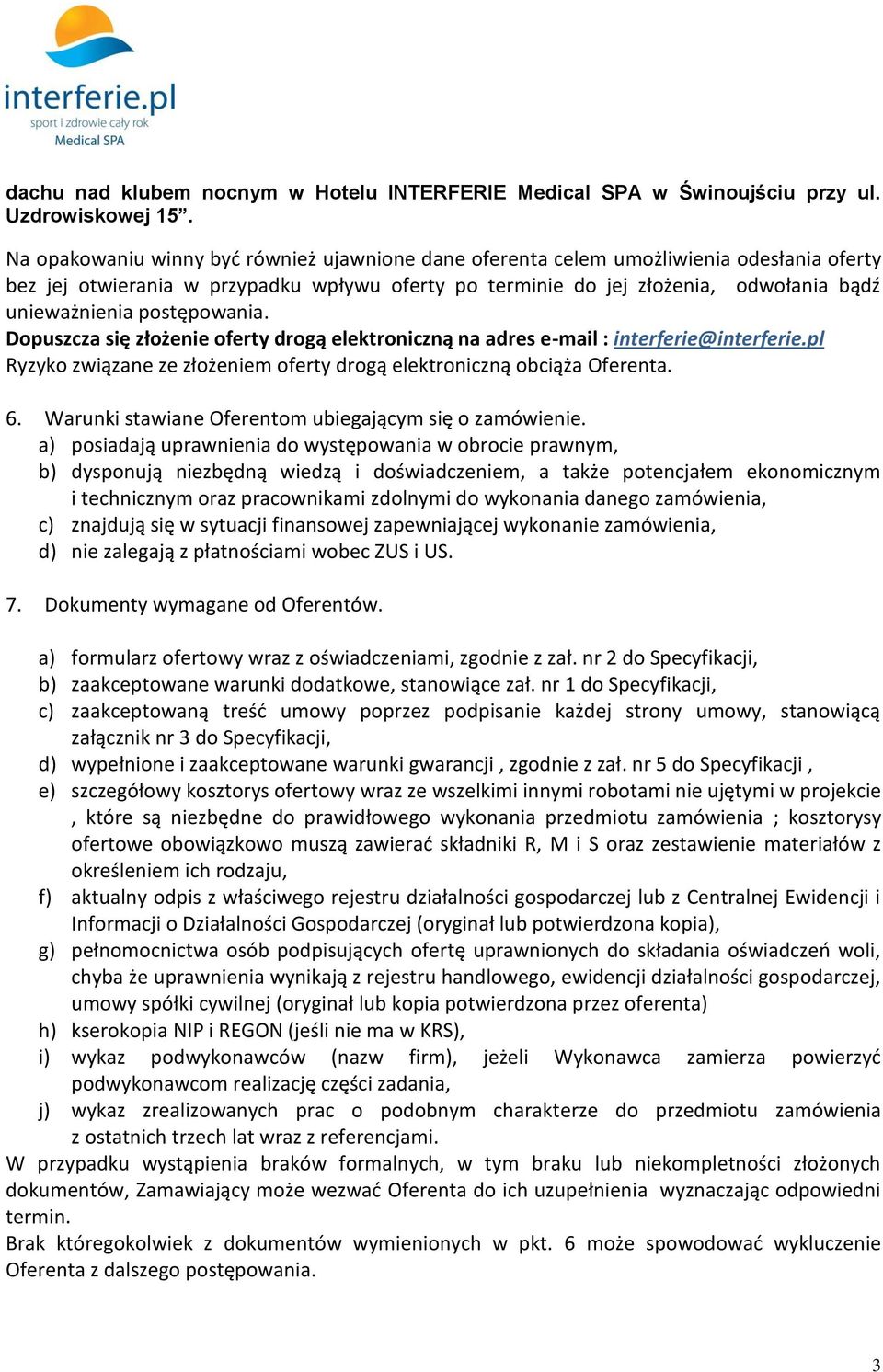 postępowania. Dopuszcza się złożenie oferty drogą elektroniczną na adres e-mail : interferie@interferie.pl Ryzyko związane ze złożeniem oferty drogą elektroniczną obciąża Oferenta. 6.