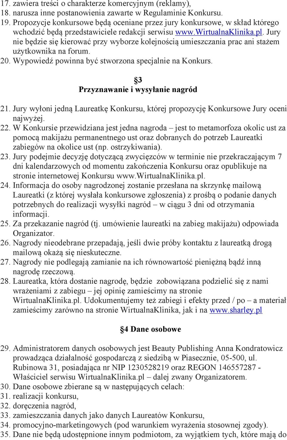 Jury nie będzie się kierować przy wyborze kolejnością umieszczania prac ani stażem użytkownika na forum. 20. Wypowiedź powinna być stworzona specjalnie na Konkurs.