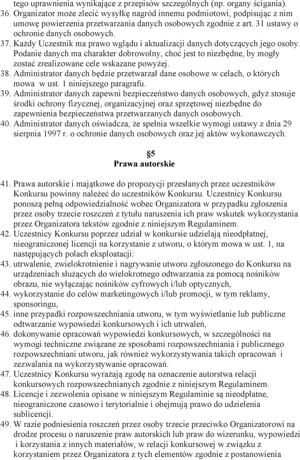 Każdy Uczestnik ma prawo wglądu i aktualizacji danych dotyczących jego osoby. Podanie danych ma charakter dobrowolny, choć jest to niezbędne, by mogły zostać zrealizowane cele wskazane powyżej. 38.