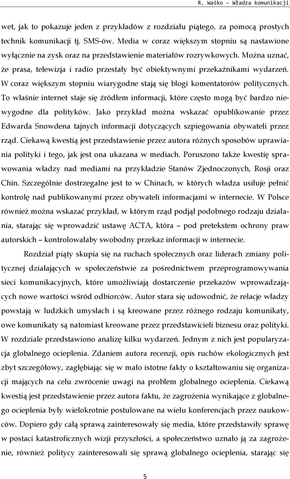 Można uznać, że prasa, telewizja i radio przestały być obiektywnymi przekaźnikami wydarzeń. W coraz większym stopniu wiarygodne stają się blogi komentatorów politycznych.