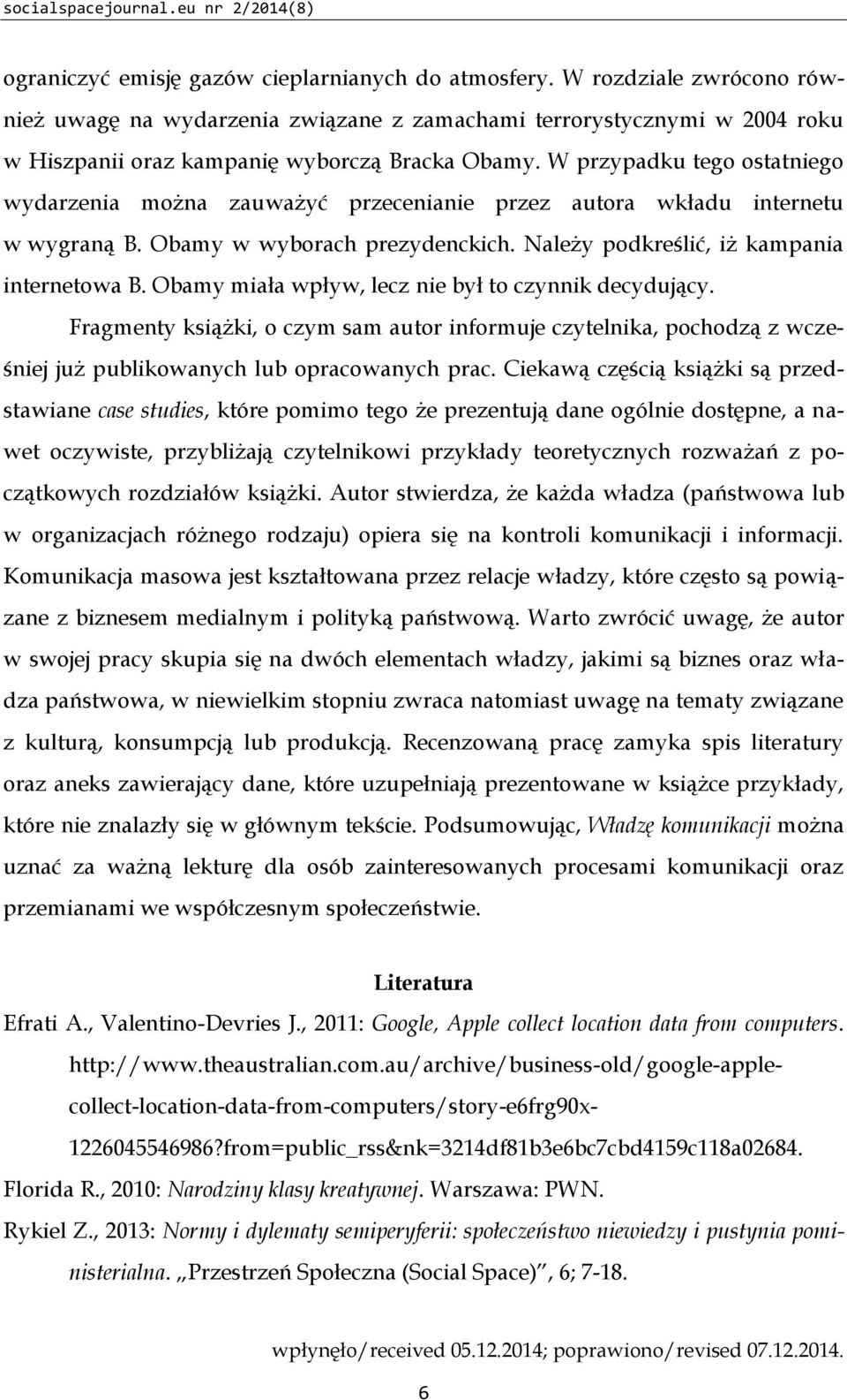 W przypadku tego ostatniego wydarzenia można zauważyć przecenianie przez autora wkładu internetu w wygraną B. Obamy w wyborach prezydenckich. Należy podkreślić, iż kampania internetowa B.
