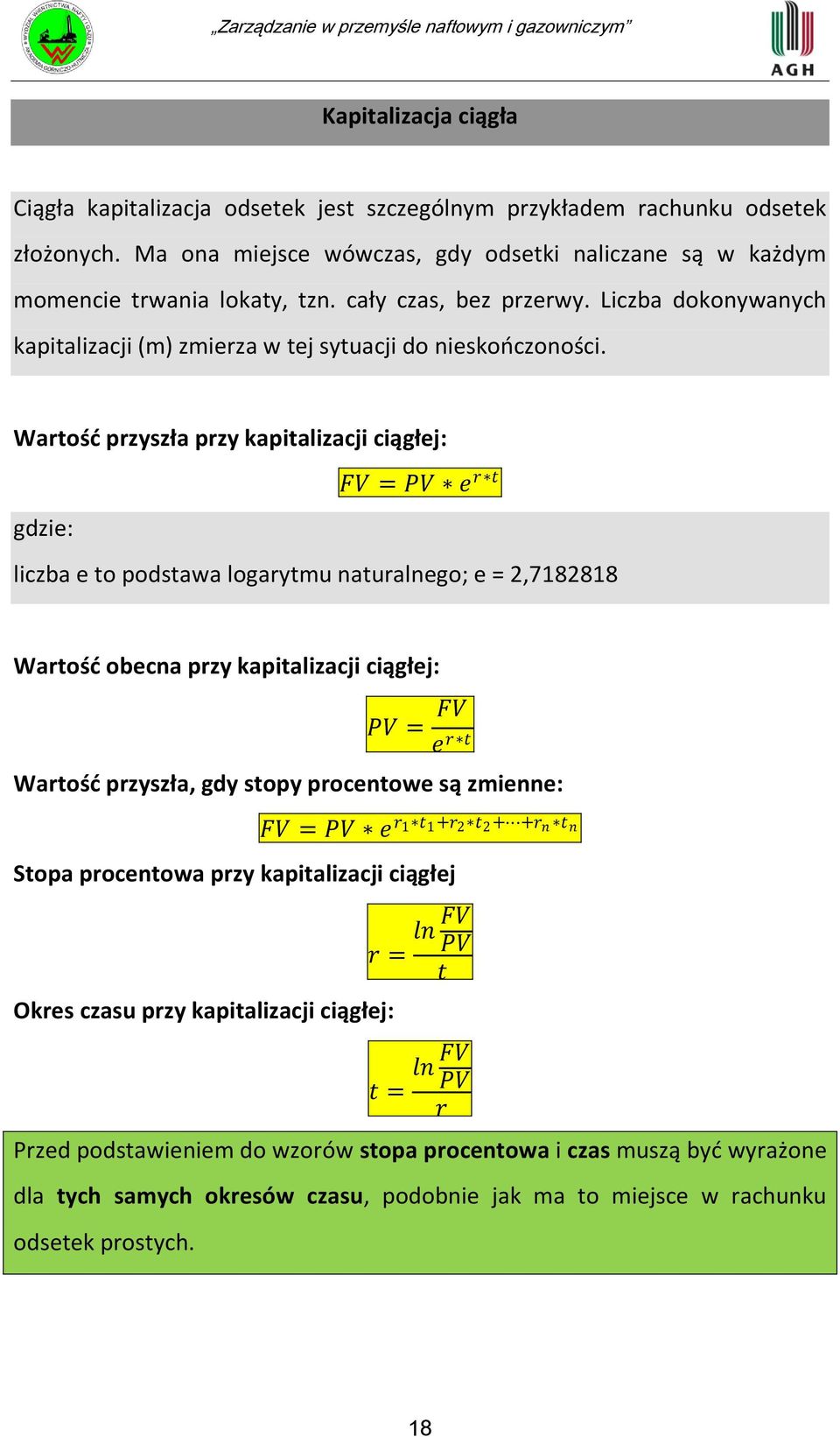 Wartośd przyszła przy kapitalizacji ciągłej: FV = PV e r t gdzie: liczba e to podstawa logarytmu naturalnego; e = 2,7182818 Wartośd obecna przy kapitalizacji ciągłej: PV = FV e r t Wartośd przyszła,