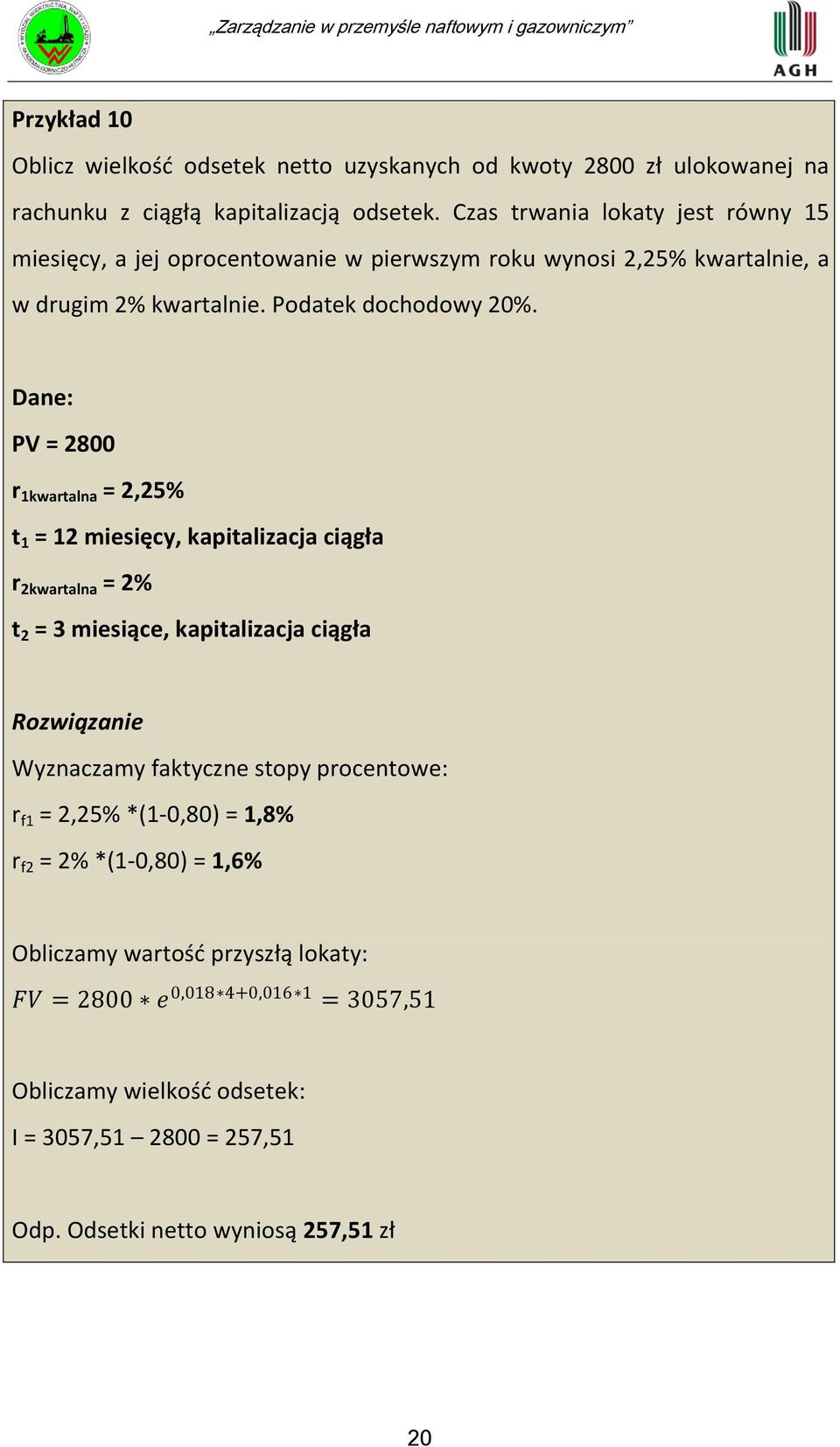 Dane: PV = 2800 r 1kwartalna = 2,25% t 1 = 12 miesięcy, kapitalizacja ciągła r 2kwartalna = 2% t 2 = 3 miesiące, kapitalizacja ciągła Rozwiązanie Wyznaczamy faktyczne stopy