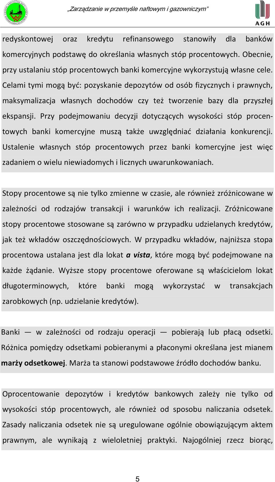 Celami tymi mogą byd: pozyskanie depozytów od osób fizycznych i prawnych, maksymalizacja własnych dochodów czy też tworzenie bazy dla przyszłej ekspansji.