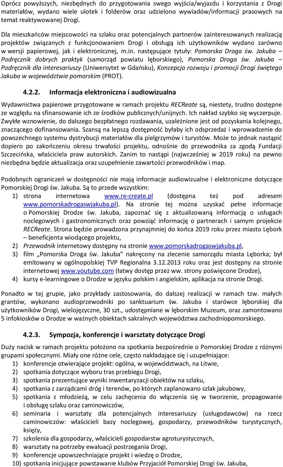 Dla mieszkańców miejscowości na szlaku oraz potencjalnych partnerów zainteresowanych realizacją projektów związanych z funkcjonowaniem Drogi i obsługą ich użytkowników wydano zarówno w wersji