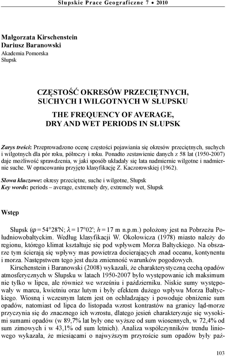 Ponadto zestawienie danych z 58 lat (950-2007) daje moŝliwość sprawdzenia, w jaki sposób układały się lata i nadmiernie suche. W opracowaniu przyjęto klasyfikację Z. Kaczorowskiej (962).