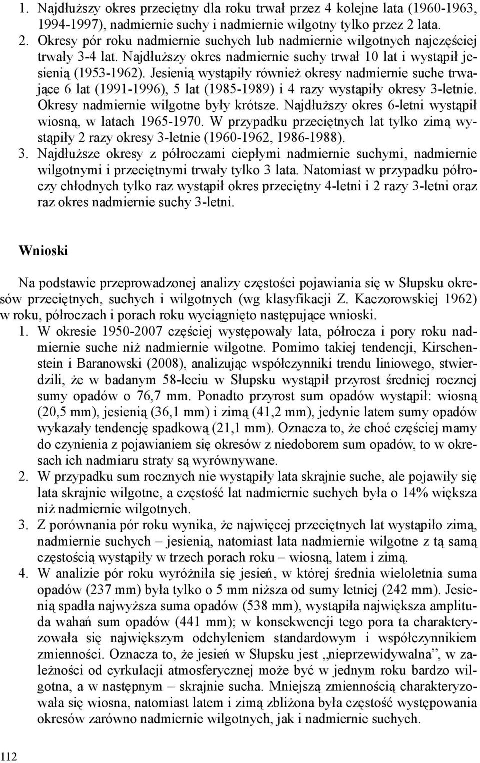 Jesienią wystąpiły równieŝ okresy trwające 6 lat (99-996), 5 lat (985-989) i 4 razy wystąpiły okresy 3-letnie. Okresy były krótsze. NajdłuŜszy okres 6-letni wystąpił wiosną, w latach 965-970.