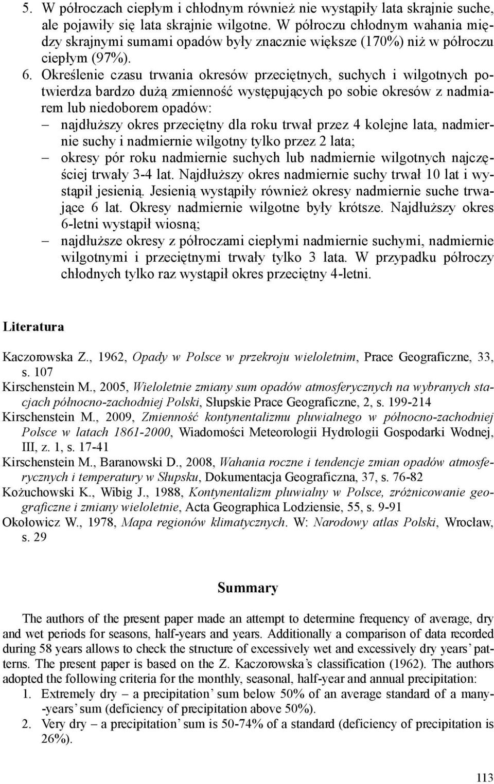 Określenie czasu trwania okresów przeciętnych, suchych i wilgotnych potwierdza bardzo duŝą zmienność występujących po sobie okresów z nadmiarem lub niedoborem opadów: najdłuŝszy okres przeciętny dla