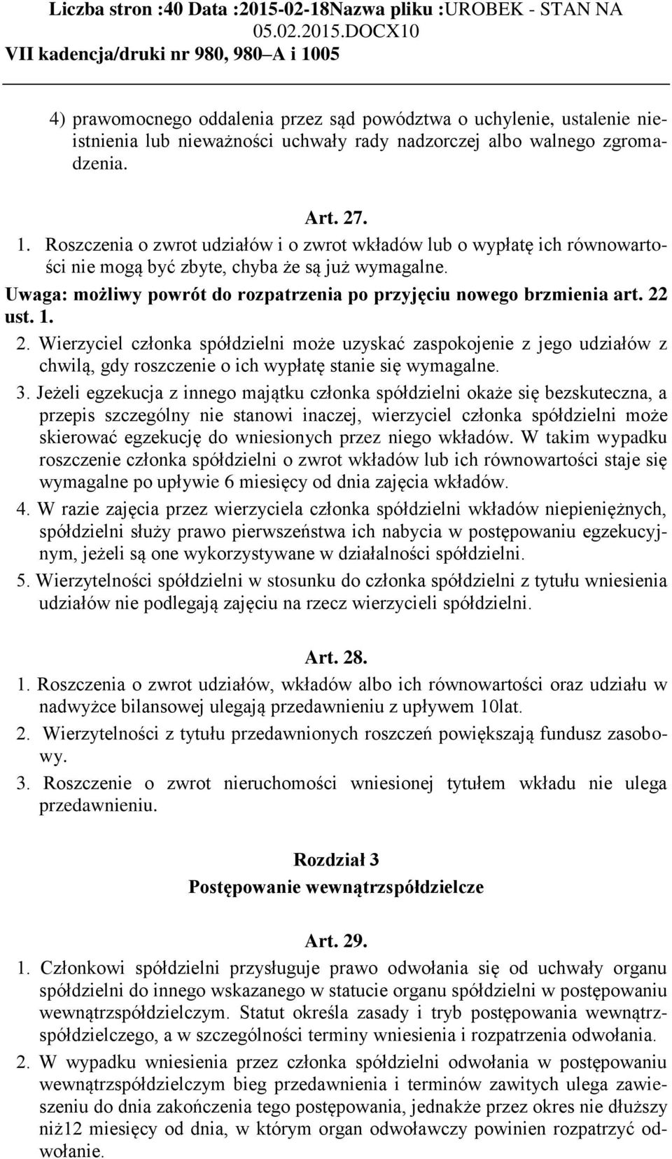 22 ust. 1. 2. Wierzyciel członka spółdzielni może uzyskać zaspokojenie z jego udziałów z chwilą, gdy roszczenie o ich wypłatę stanie się wymagalne. 3.