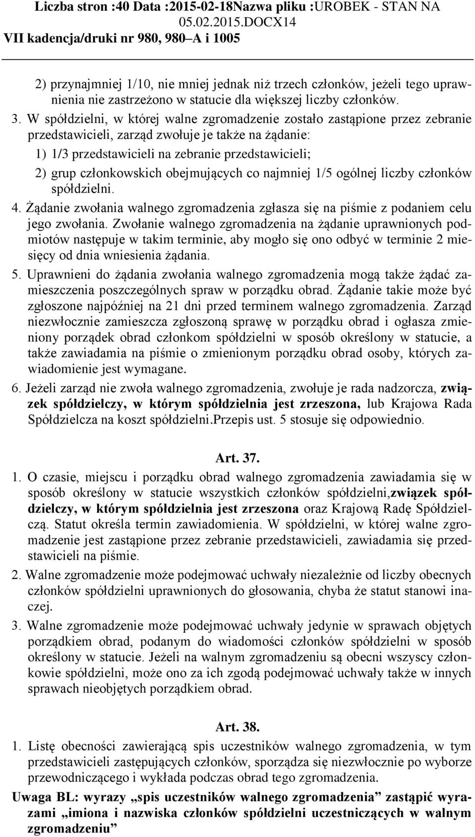 członkowskich obejmujących co najmniej 1/5 ogólnej liczby członków spółdzielni. 4. Żądanie zwołania walnego zgromadzenia zgłasza się na piśmie z podaniem celu jego zwołania.