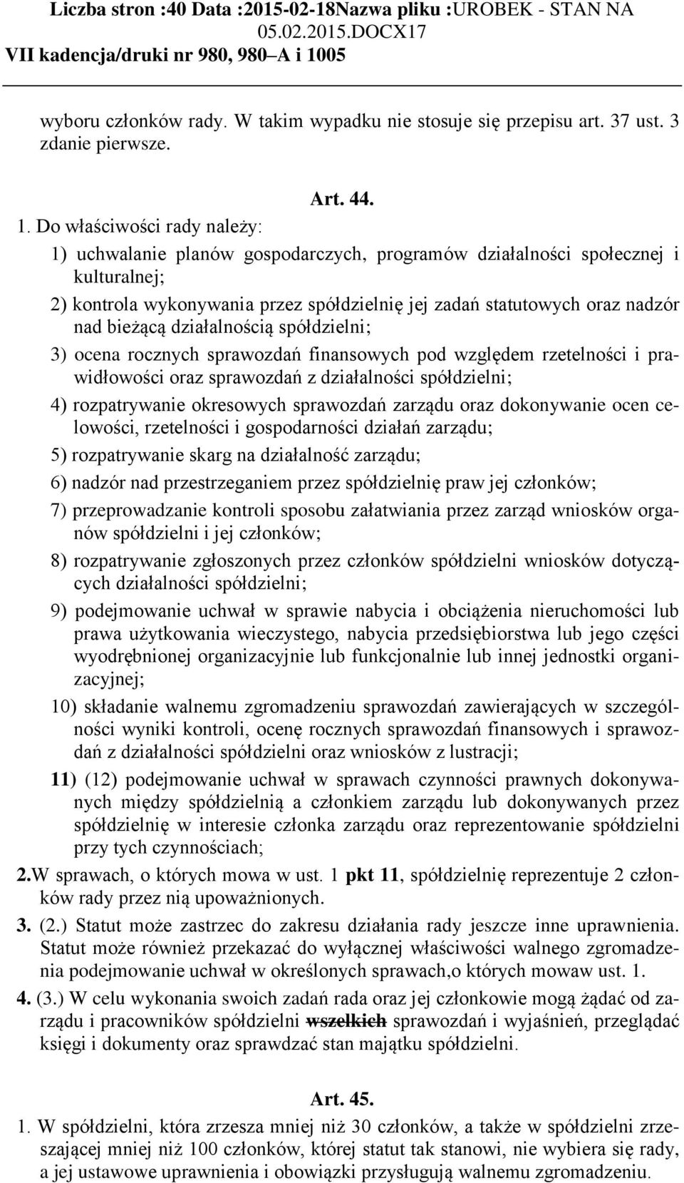 bieżącą działalnością spółdzielni; 3) ocena rocznych sprawozdań finansowych pod względem rzetelności i prawidłowości oraz sprawozdań z działalności spółdzielni; 4) rozpatrywanie okresowych sprawozdań