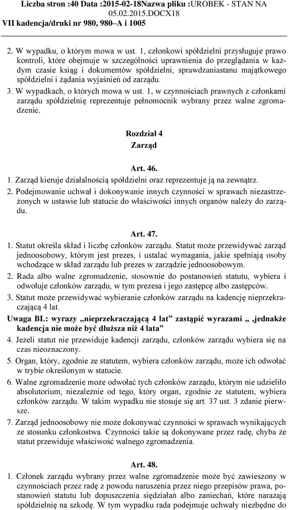 spółdzielni i żądania wyjaśnień od zarządu. 3. W wypadkach, o których mowa w ust. 1, w czynnościach prawnych z członkami zarządu spółdzielnię reprezentuje pełnomocnik wybrany przez walne zgromadzenie.