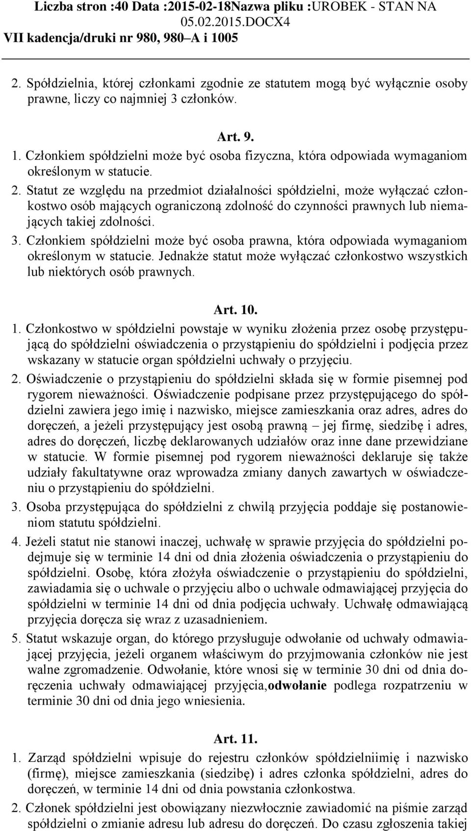 Statut ze względu na przedmiot działalności spółdzielni, może wyłączać członkostwo osób mających ograniczoną zdolność do czynności prawnych lub niemających takiej zdolności. 3.