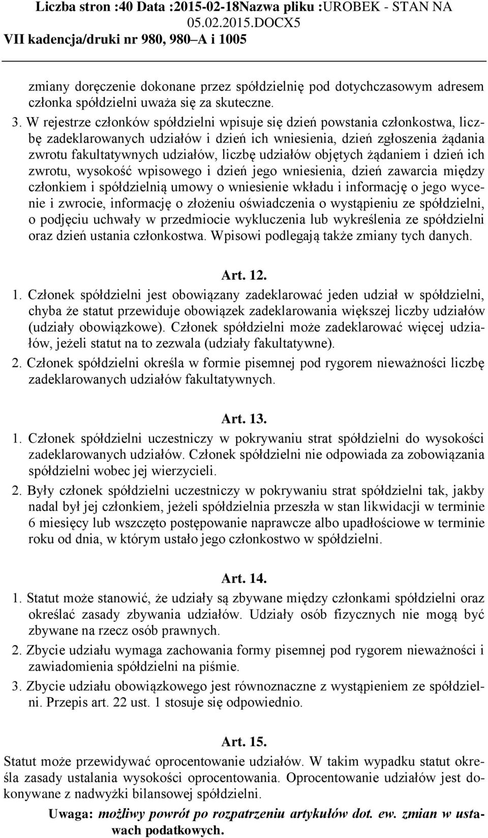 udziałów objętych żądaniem i dzień ich zwrotu, wysokość wpisowego i dzień jego wniesienia, dzień zawarcia między członkiem i spółdzielnią umowy o wniesienie wkładu i informację o jego wycenie i