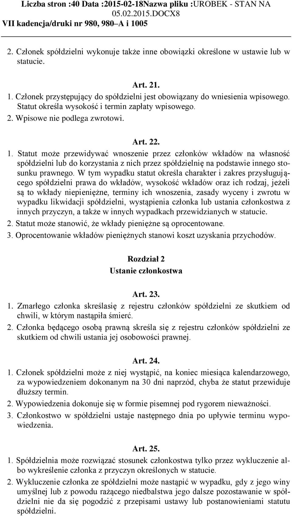 Statut może przewidywać wnoszenie przez członków wkładów na własność spółdzielni lub do korzystania z nich przez spółdzielnię na podstawie innego stosunku prawnego.