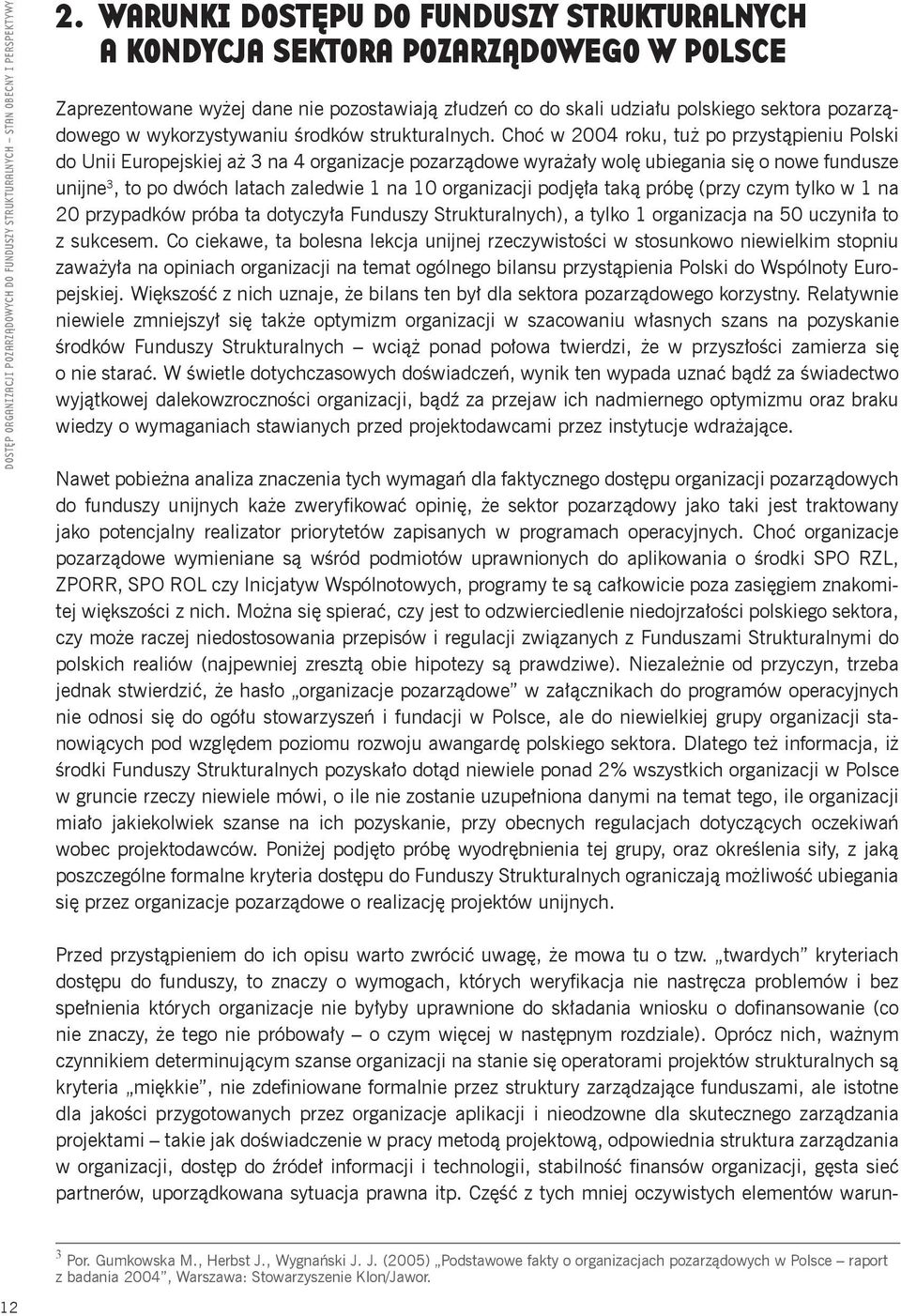 Choć w 2004 roku, tuż po przystąpieniu Polski do Unii Europejskiej aż 3 na 4 organizacje pozarządowe wyrażały wolę ubiegania się o nowe fundusze unĳne 3, to po dwóch latach zaledwie 1 na 10