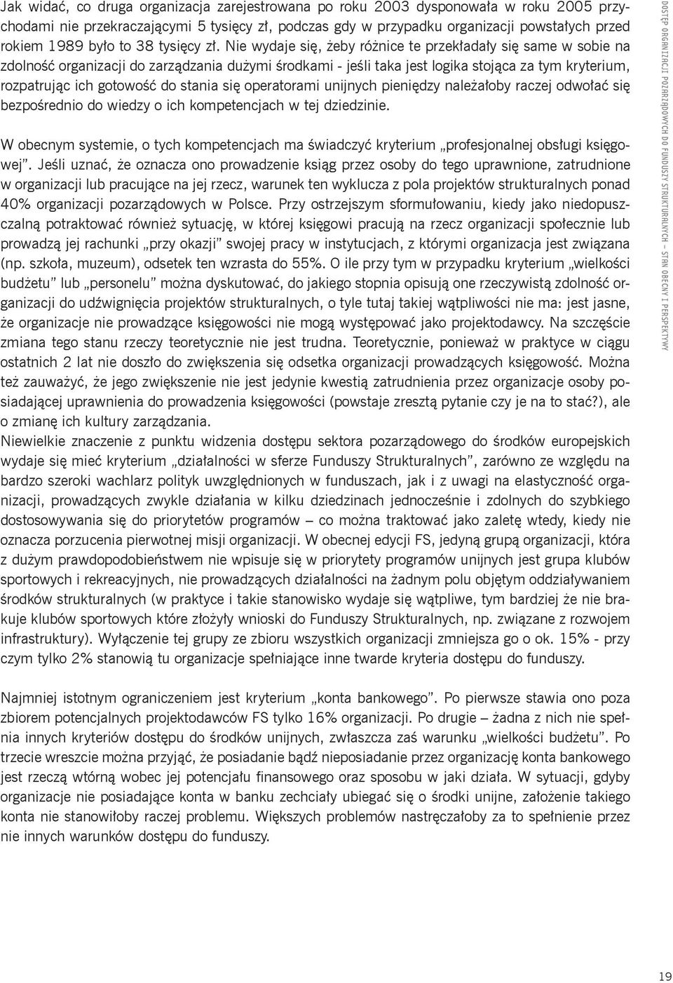 Nie wydaje się, żeby różnice te przekładały się same w sobie na zdolność organizacji do zarządzania dużymi środkami - jeśli taka jest logika stojąca za tym kryterium, rozpatrując ich gotowość do