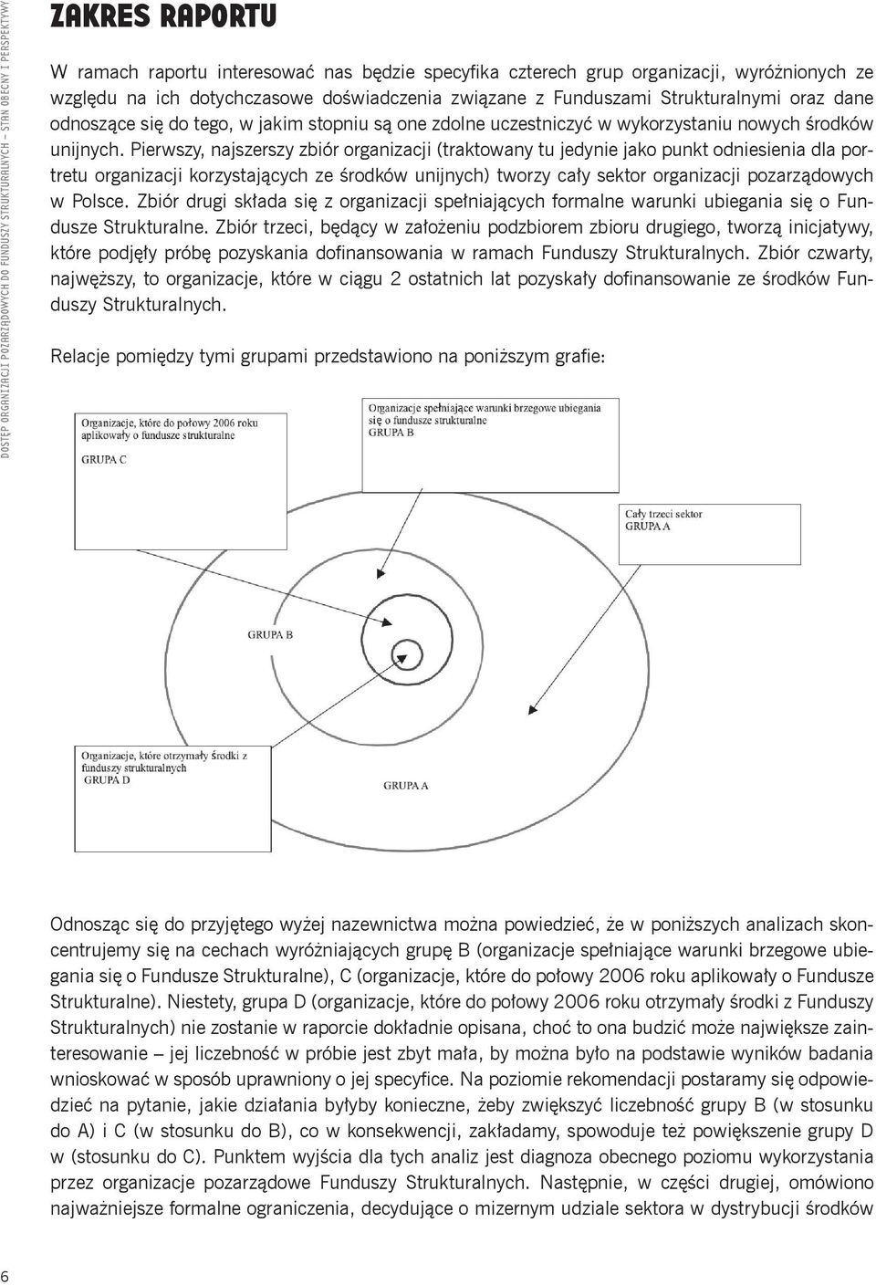 Pierwszy, najszerszy zbiór organizacji (traktowany tu jedynie jako punkt odniesienia dla portretu organizacji korzystających ze środków unĳnych) tworzy cały sektor organizacji pozarządowych w Polsce.