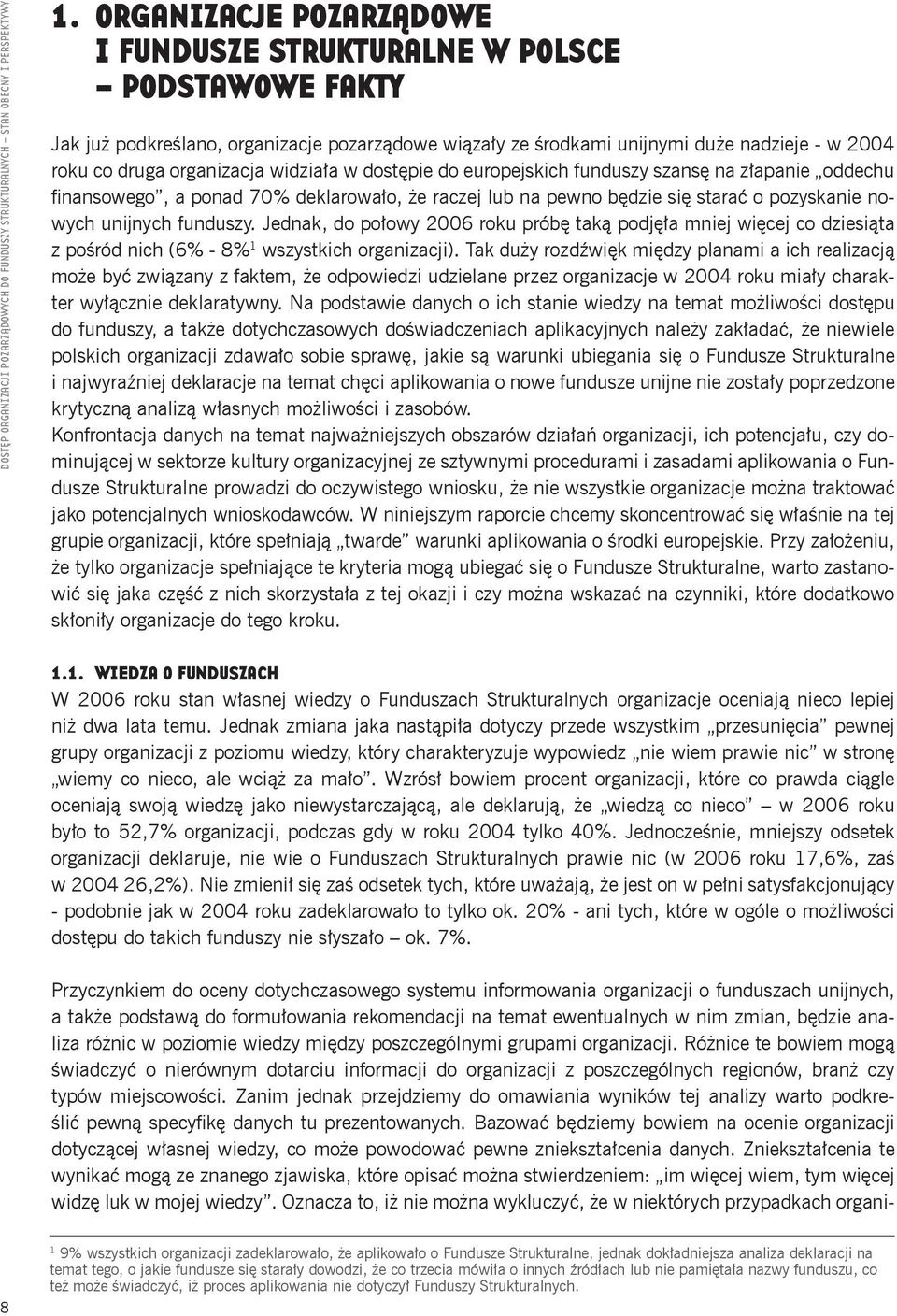 Jednak, do połowy 2006 roku próbę taką podjęła mniej więcej co dziesiąta z pośród nich (6% - 8% 1 wszystkich organizacji).