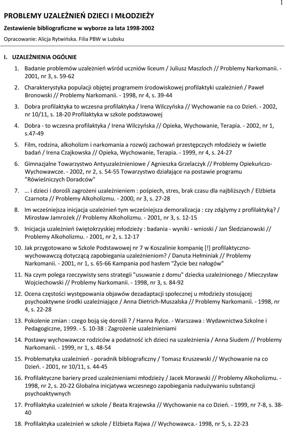 Charakterystyka populacji objętej programem środowiskowej profilaktyki uzależnień / Paweł Bronowski // Problemy Narkomanii. - 1998, nr 4, s. 39-44 3.